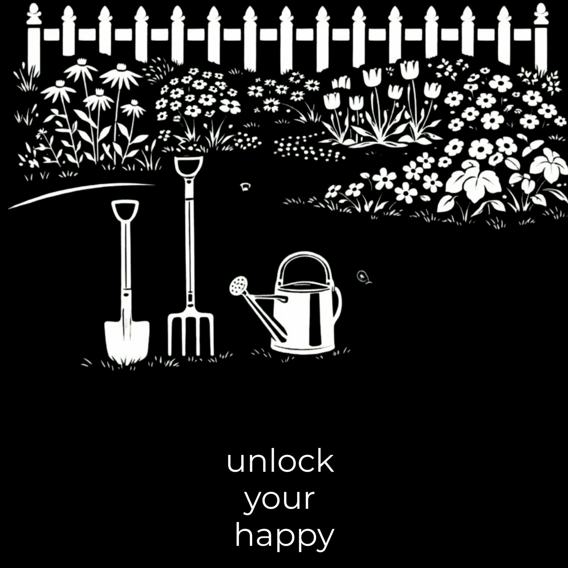 Gardening tools with flowers and a fence on a black background, featuring the text 'unlock your happy'.